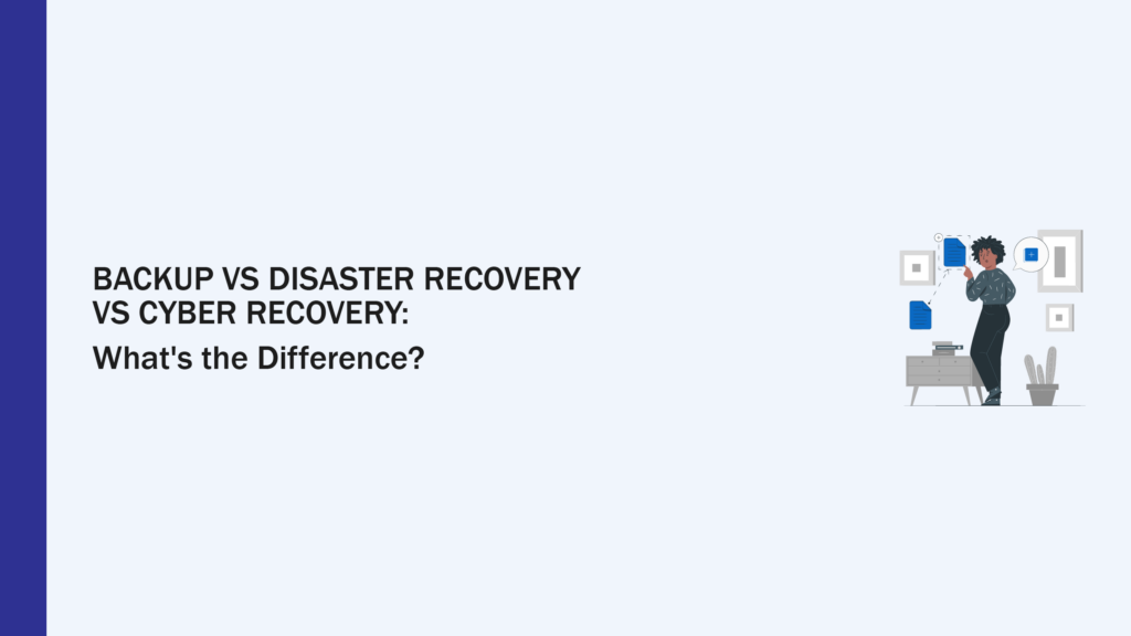 Cyber Recovery vs backup vs Disaster recovery
